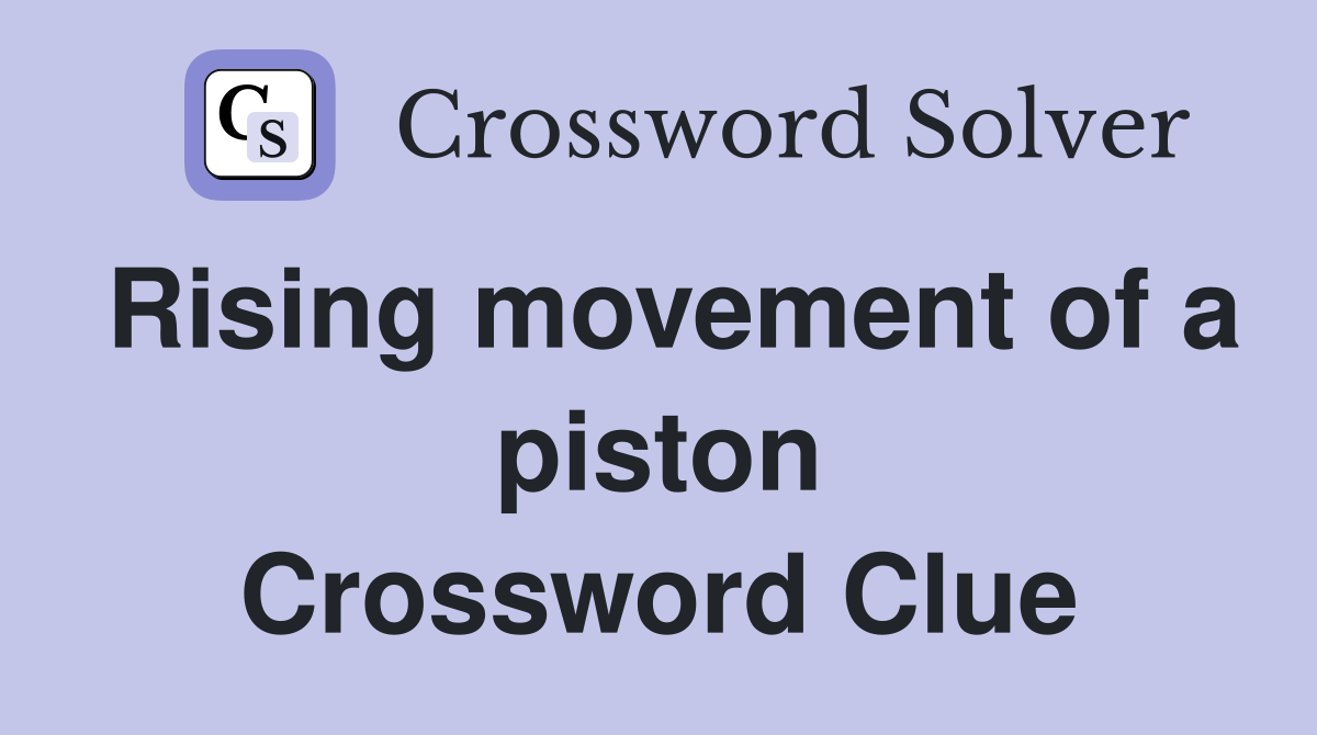 Rising movement of a piston Crossword Clue