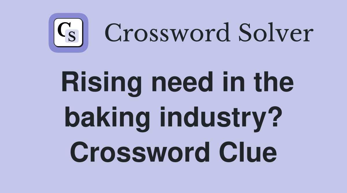 Rising need in the baking industry? Crossword Clue