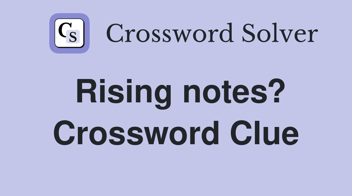 Rising notes? Crossword Clue