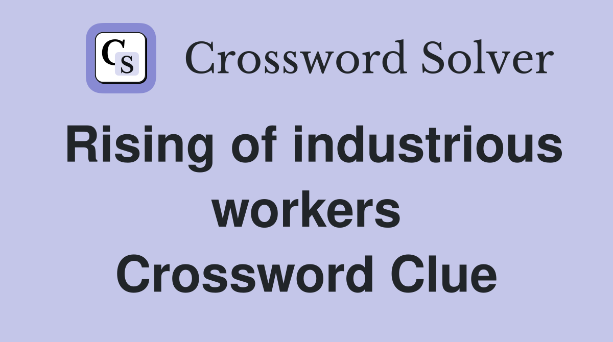 Rising of industrious workers Crossword Clue