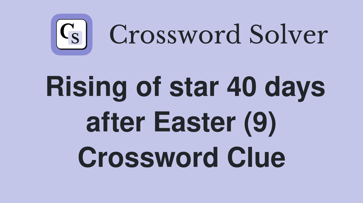 Rising of star 40 days after Easter (9) Crossword Clue