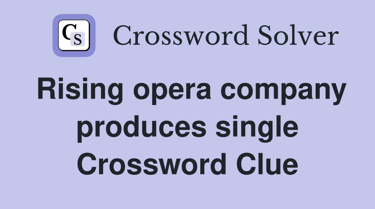 Rising opera company produces single Crossword Clue