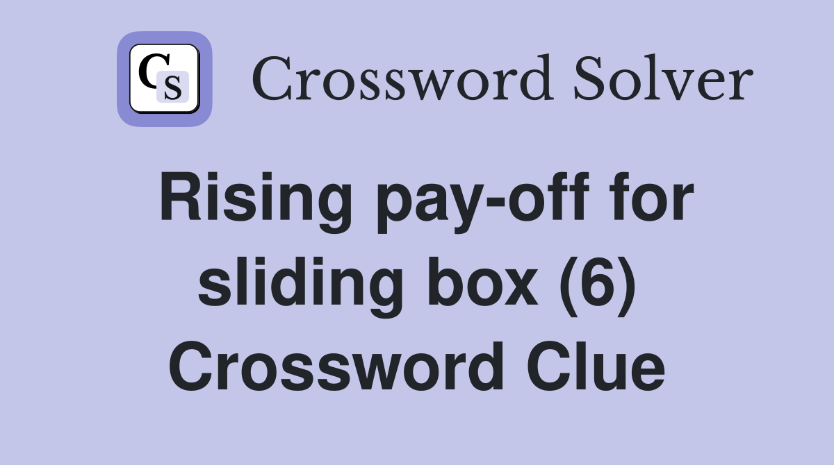 Rising pay-off for sliding box (6) Crossword Clue