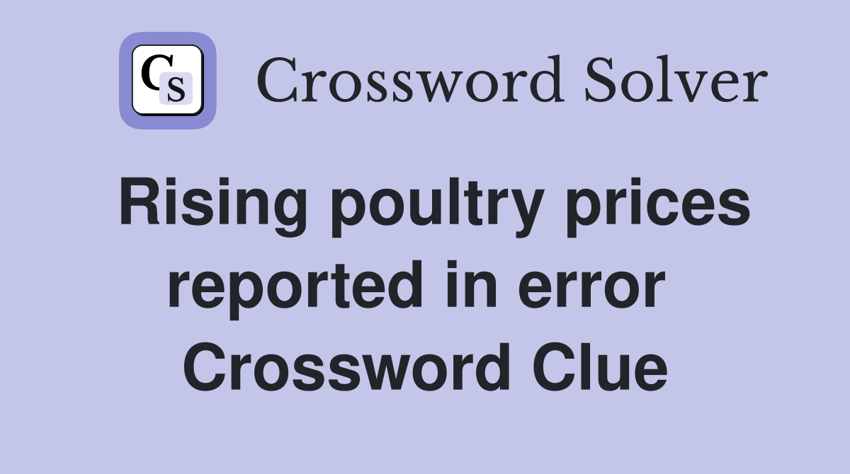 Rising poultry prices reported in error  Crossword Clue