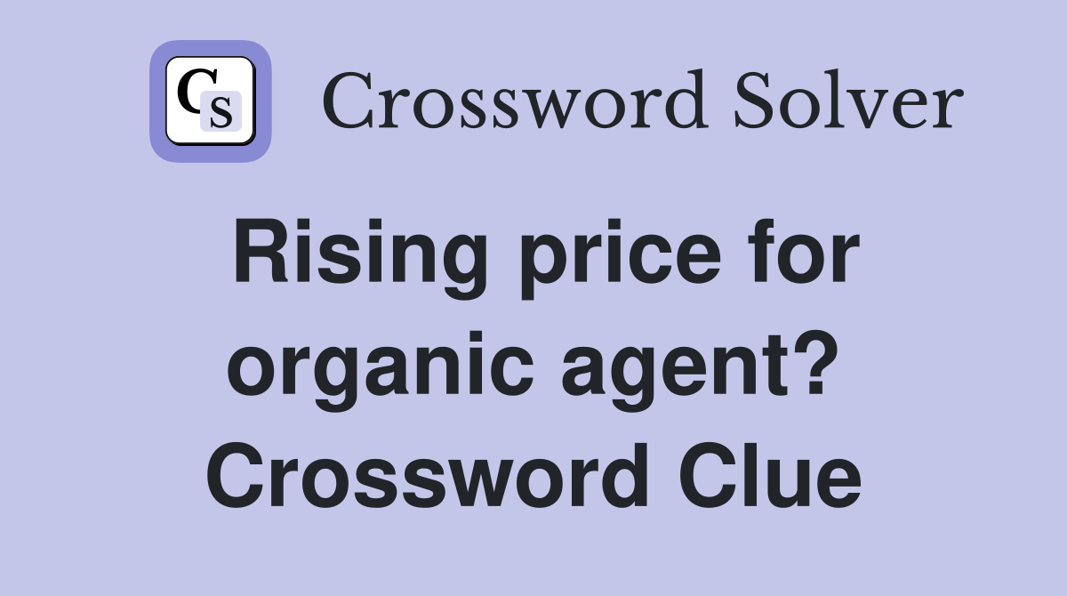 Rising price for organic agent? Crossword Clue