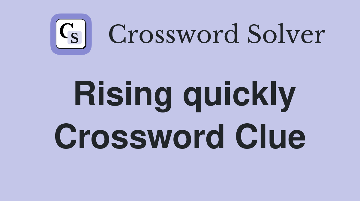 Rising quickly Crossword Clue