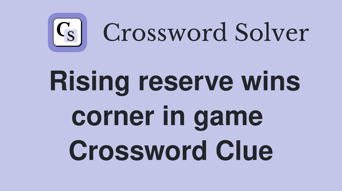 Rising reserve wins corner in game  Crossword Clue