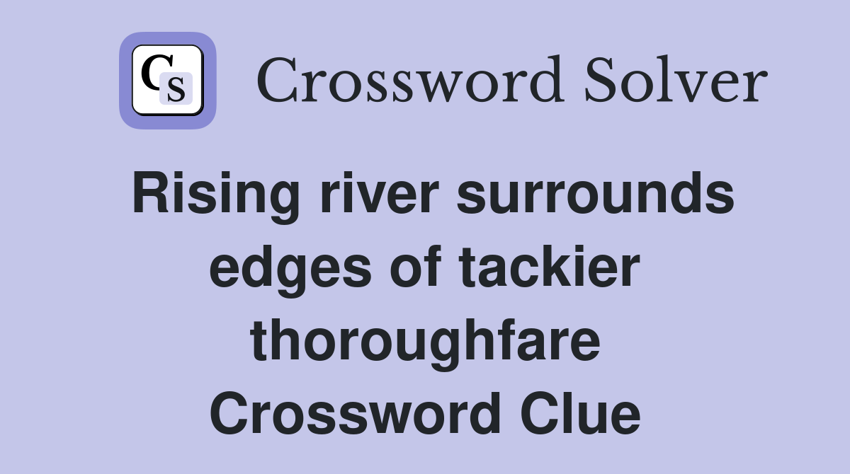 Rising river surrounds edges of tackier thoroughfare Crossword Clue