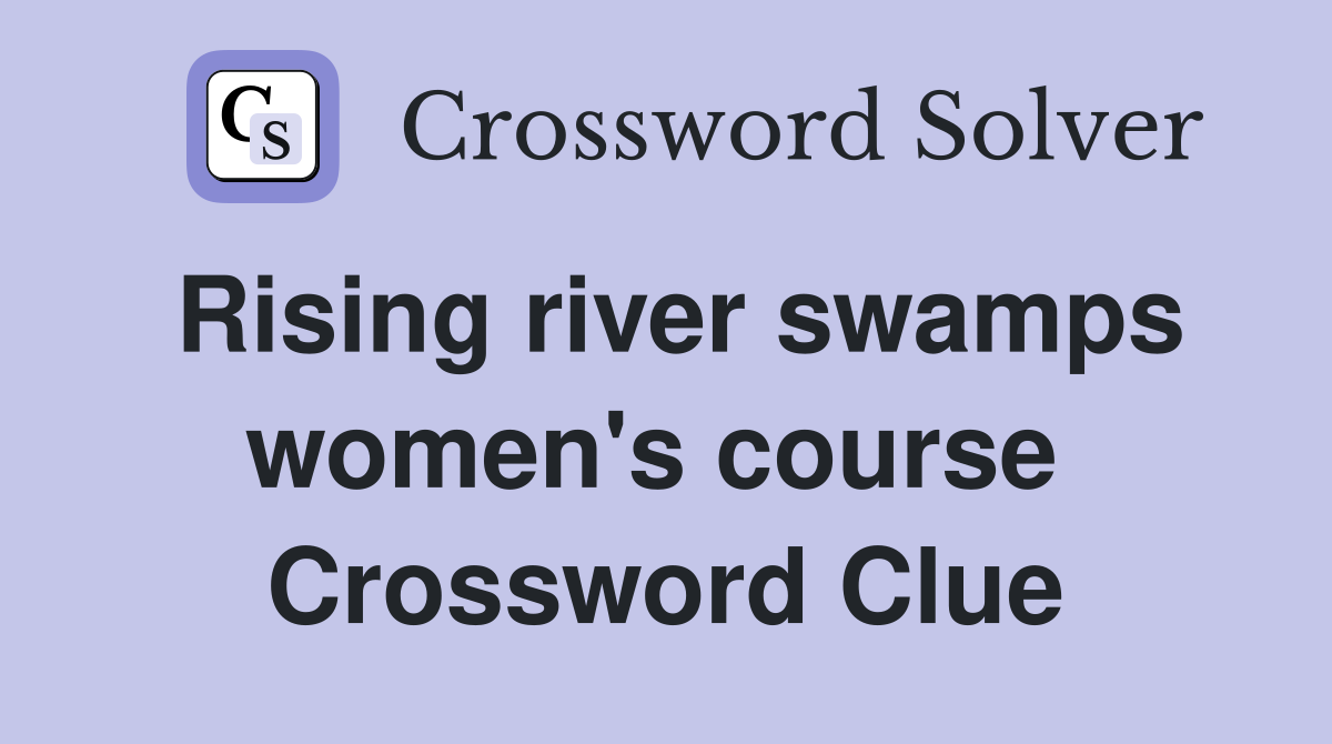 Rising river swamps women's course  Crossword Clue