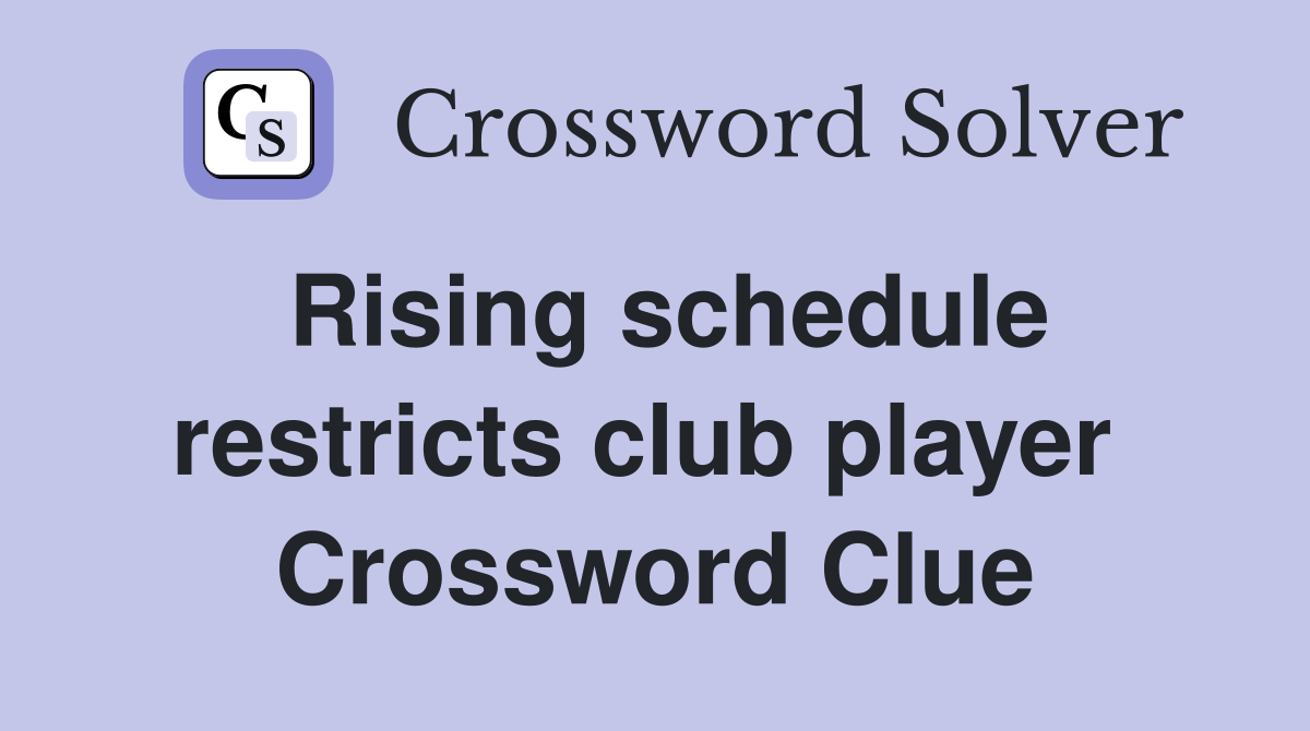 Rising schedule restricts club player  Crossword Clue