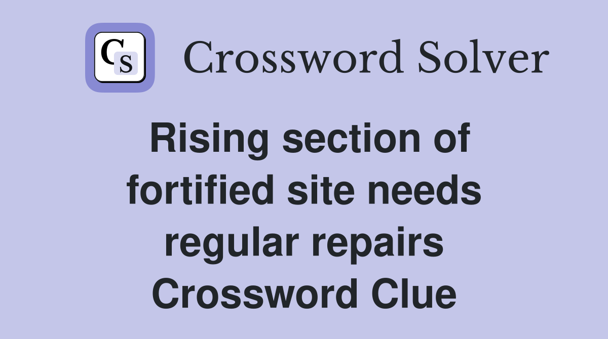 Rising section of fortified site needs regular repairs Crossword Clue