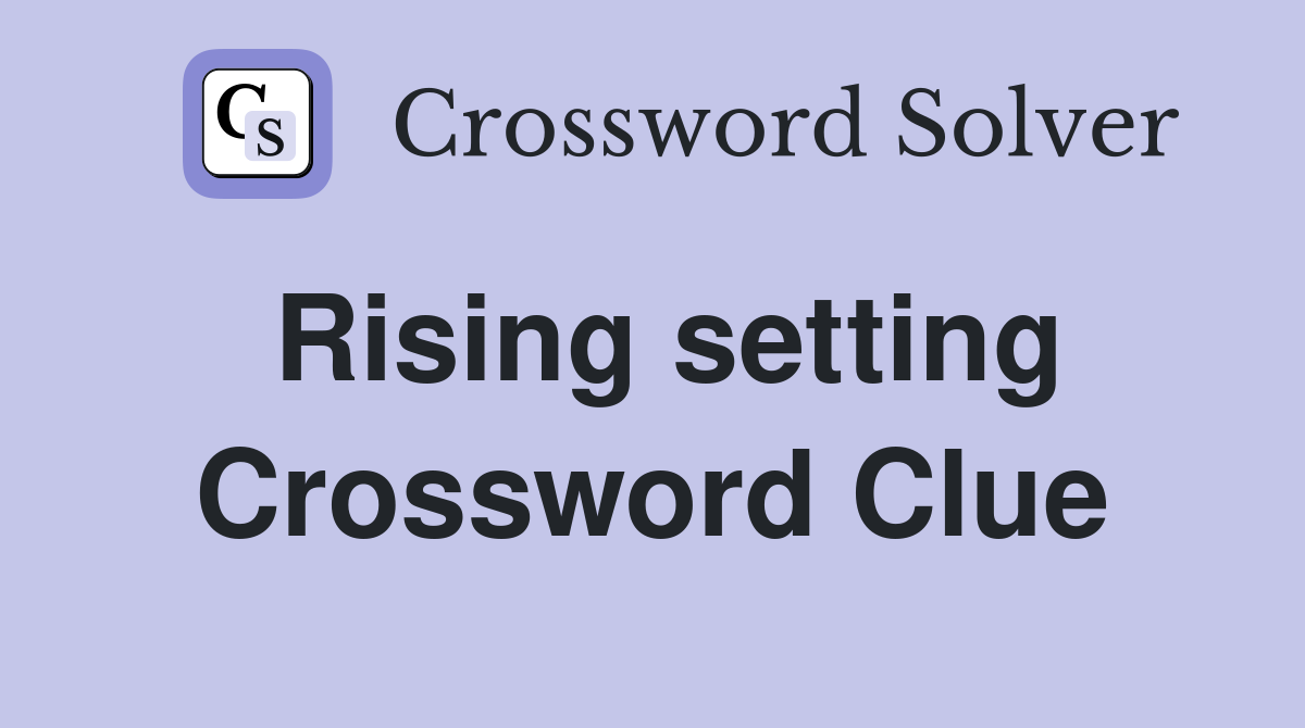 Rising setting Crossword Clue