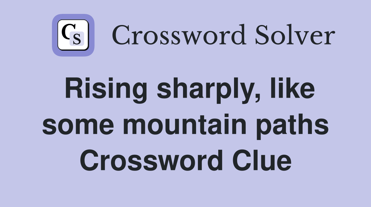 Rising sharply, like some mountain paths Crossword Clue