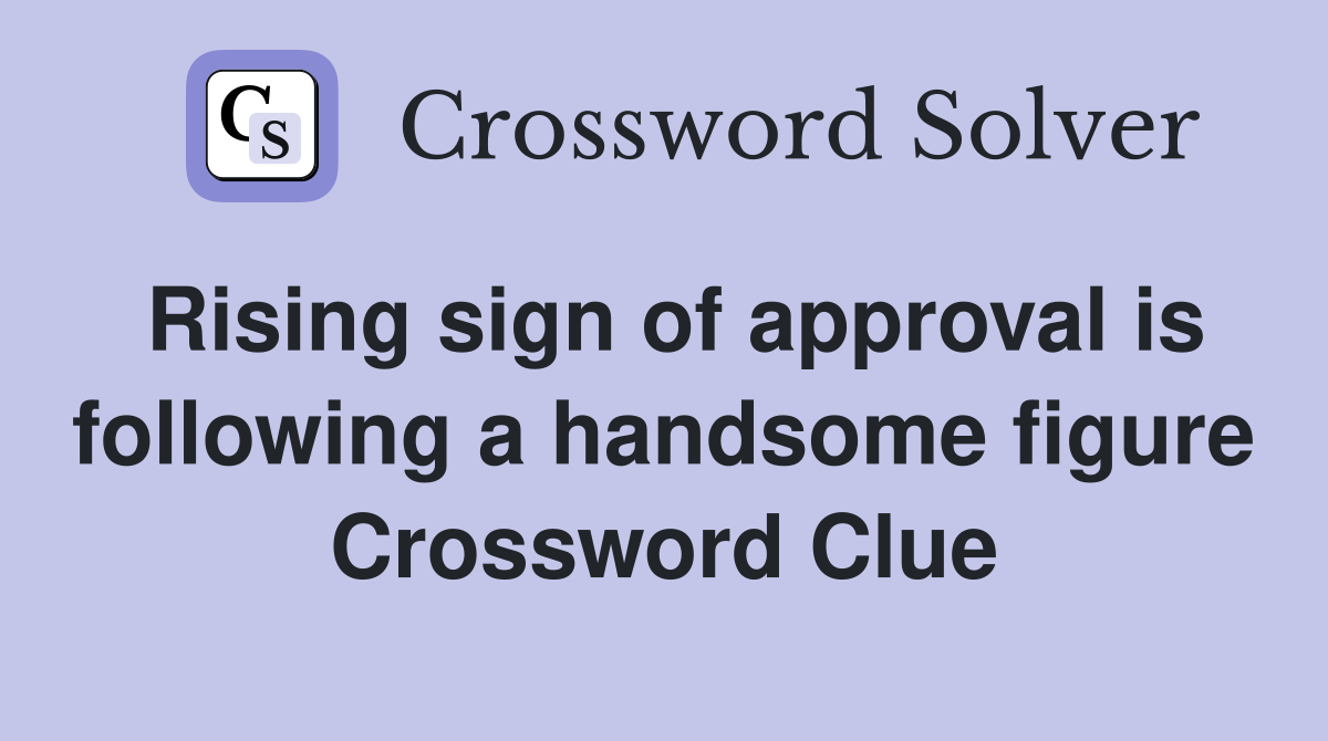 Rising sign of approval is following a handsome figure Crossword Clue