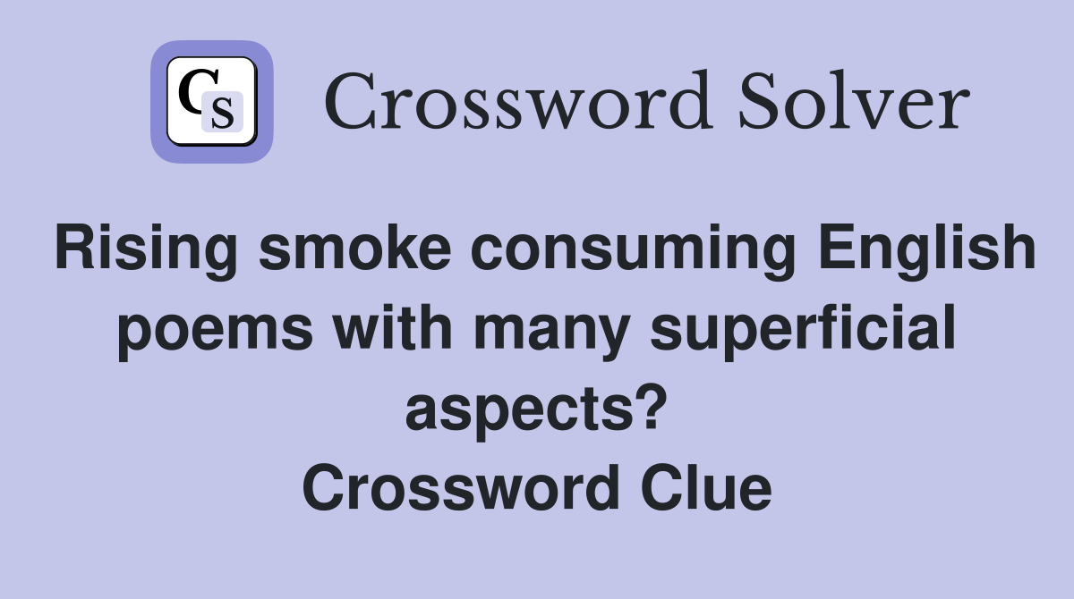 Rising smoke consuming English poems with many superficial aspects? Crossword Clue