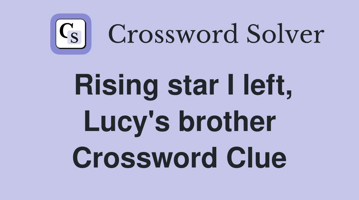 Rising star I left, Lucy's brother Crossword Clue