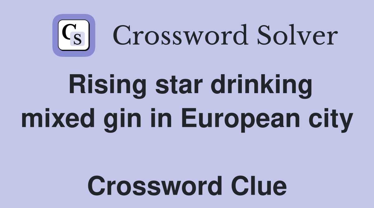 Rising star drinking mixed gin in European city  Crossword Clue