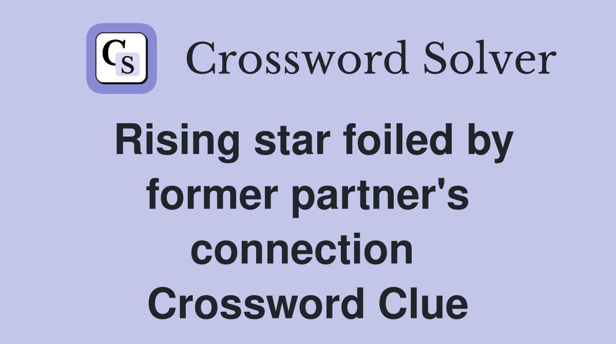 Rising star foiled by former partner's connection  Crossword Clue