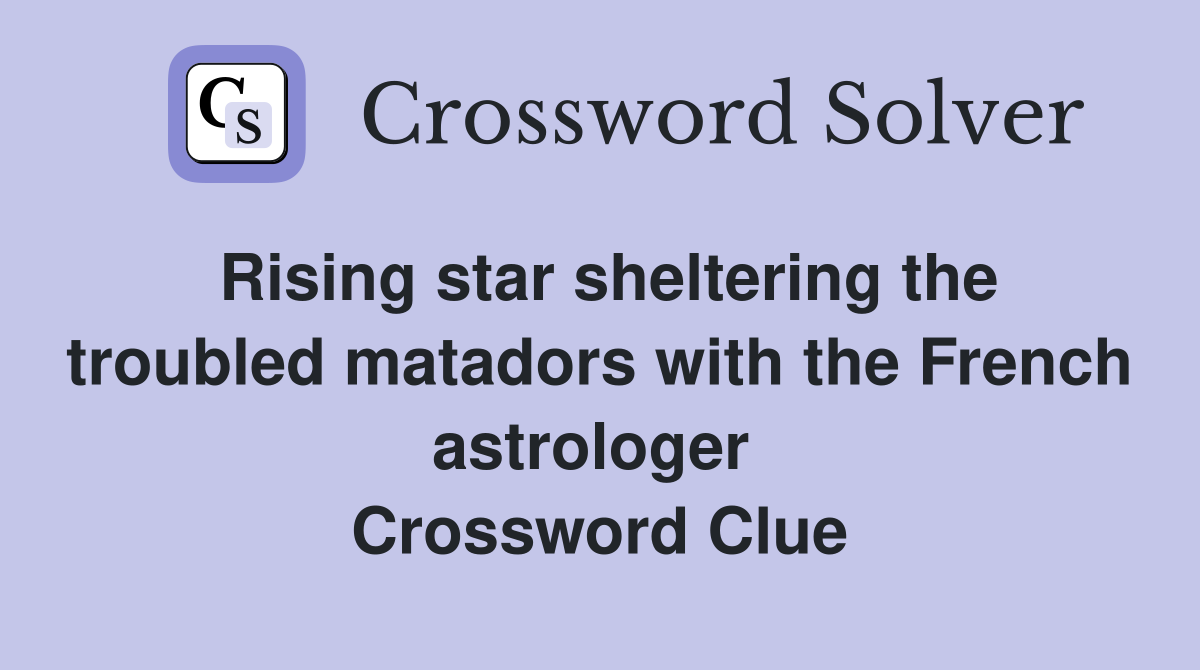 Rising star sheltering the troubled matadors with the French astrologer  Crossword Clue