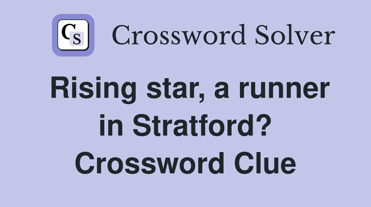 Rising star, a runner in Stratford? Crossword Clue