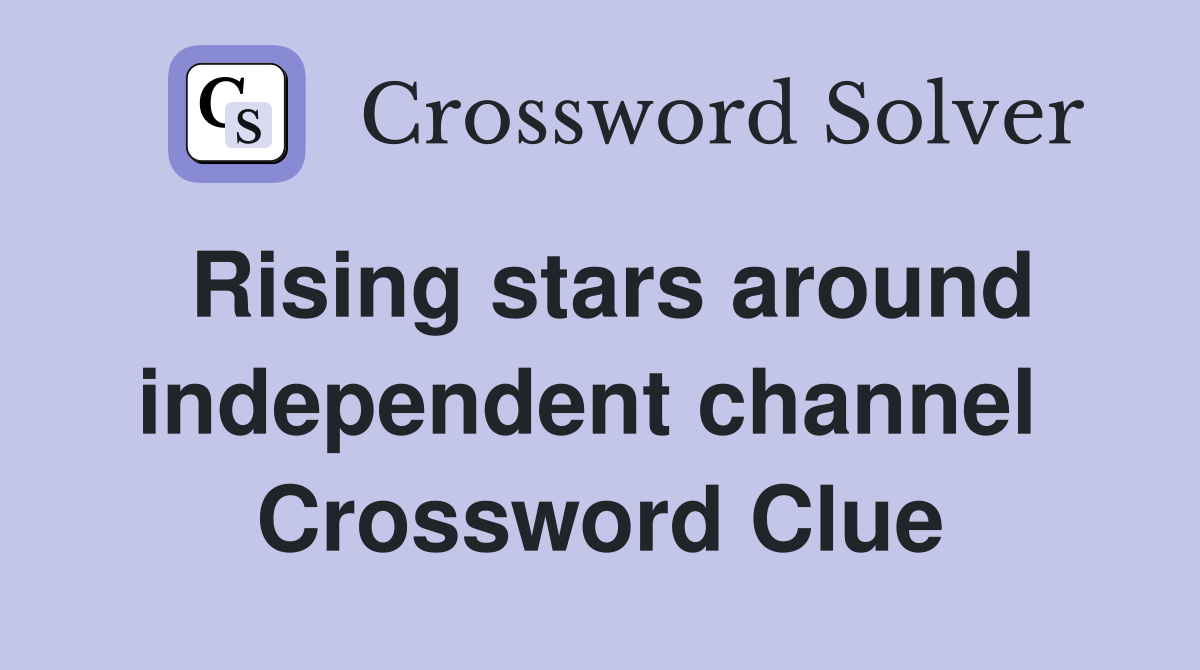 Rising stars around independent channel  Crossword Clue