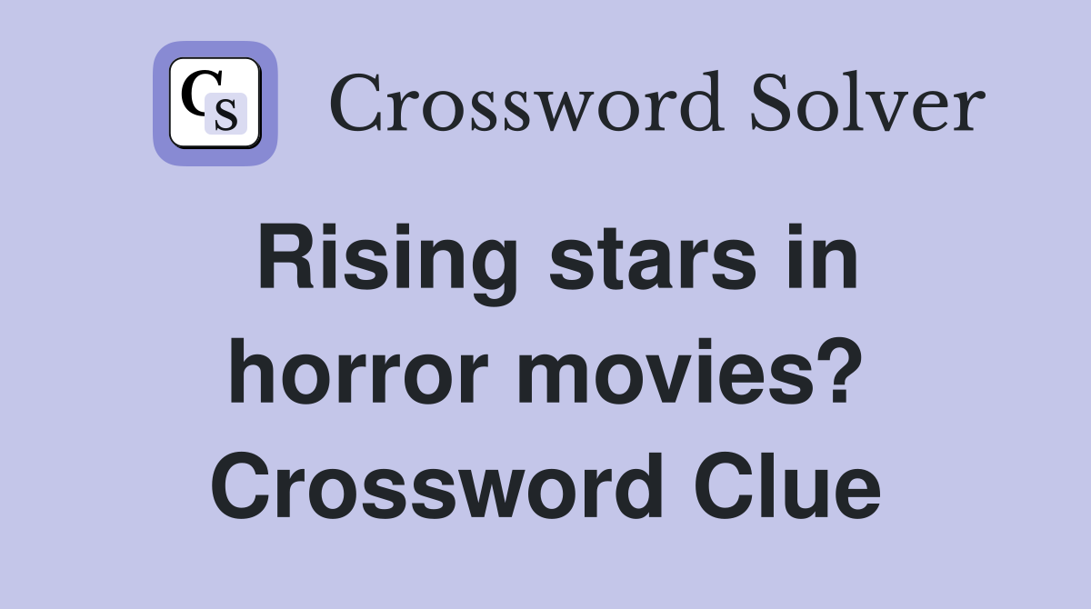 Rising stars in horror movies? Crossword Clue