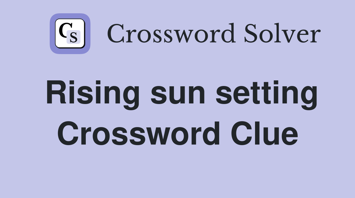 Rising sun setting Crossword Clue