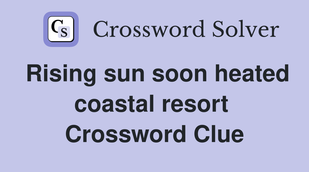Rising sun soon heated coastal resort  Crossword Clue