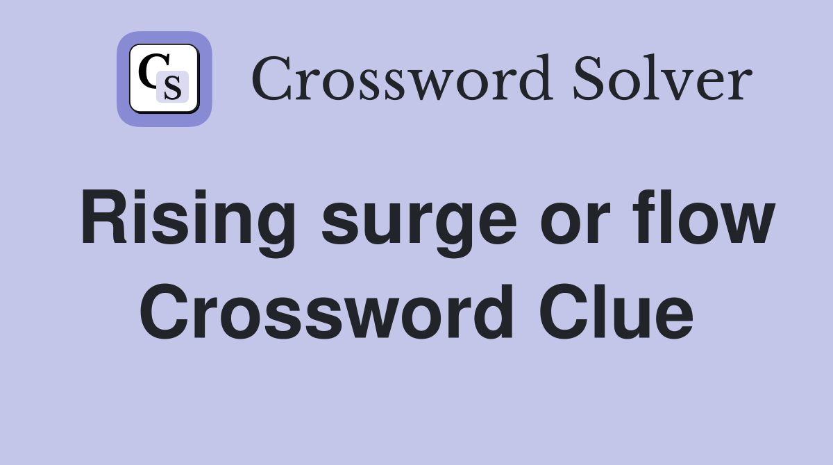 Rising surge or flow Crossword Clue