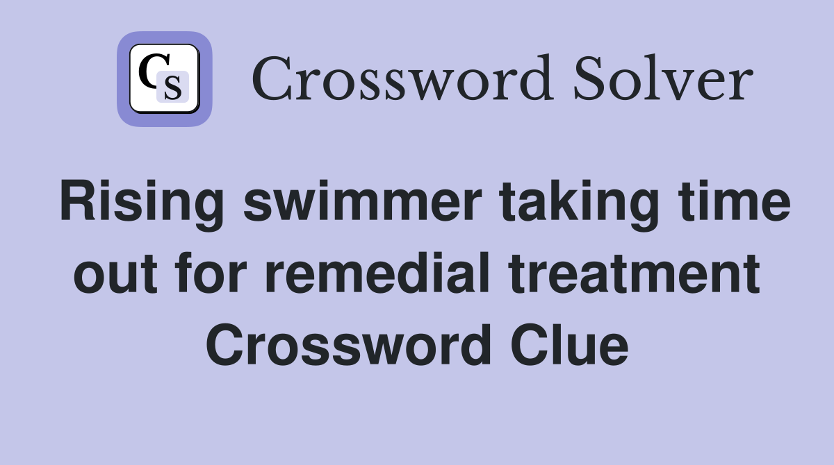 Rising swimmer taking time out for remedial treatment Crossword Clue