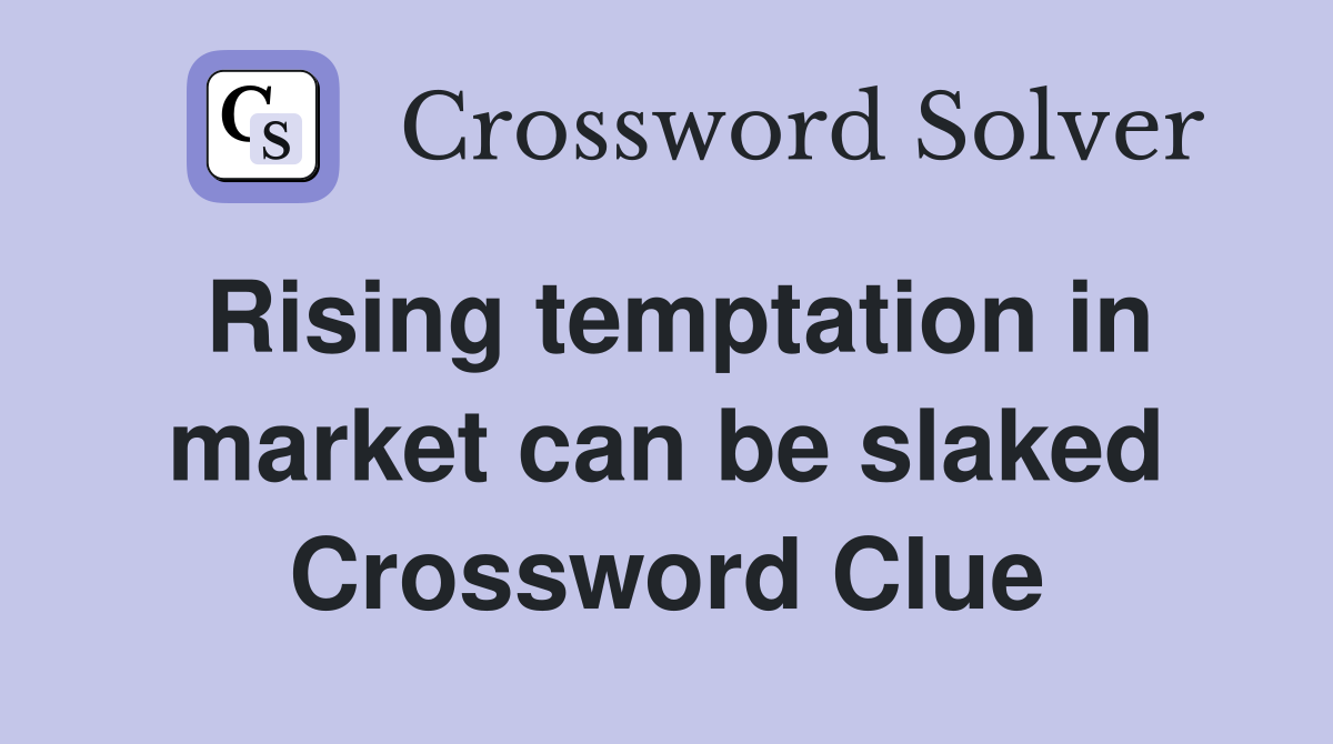 Rising temptation in market can be slaked Crossword Clue