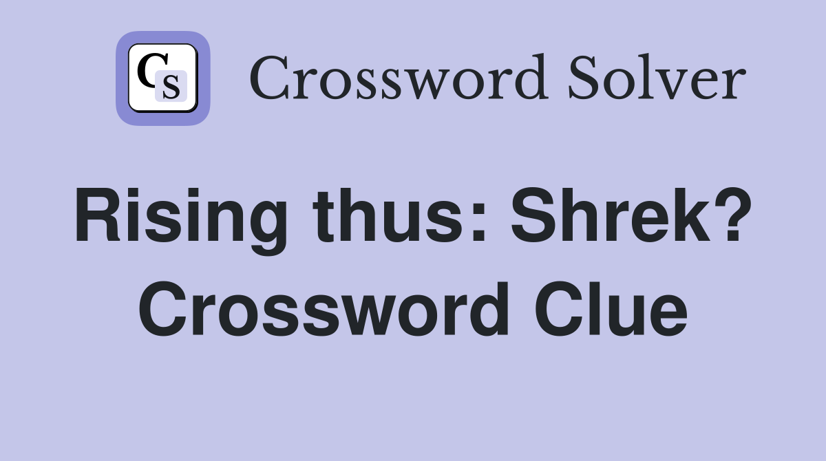 Rising thus: Shrek?  Crossword Clue