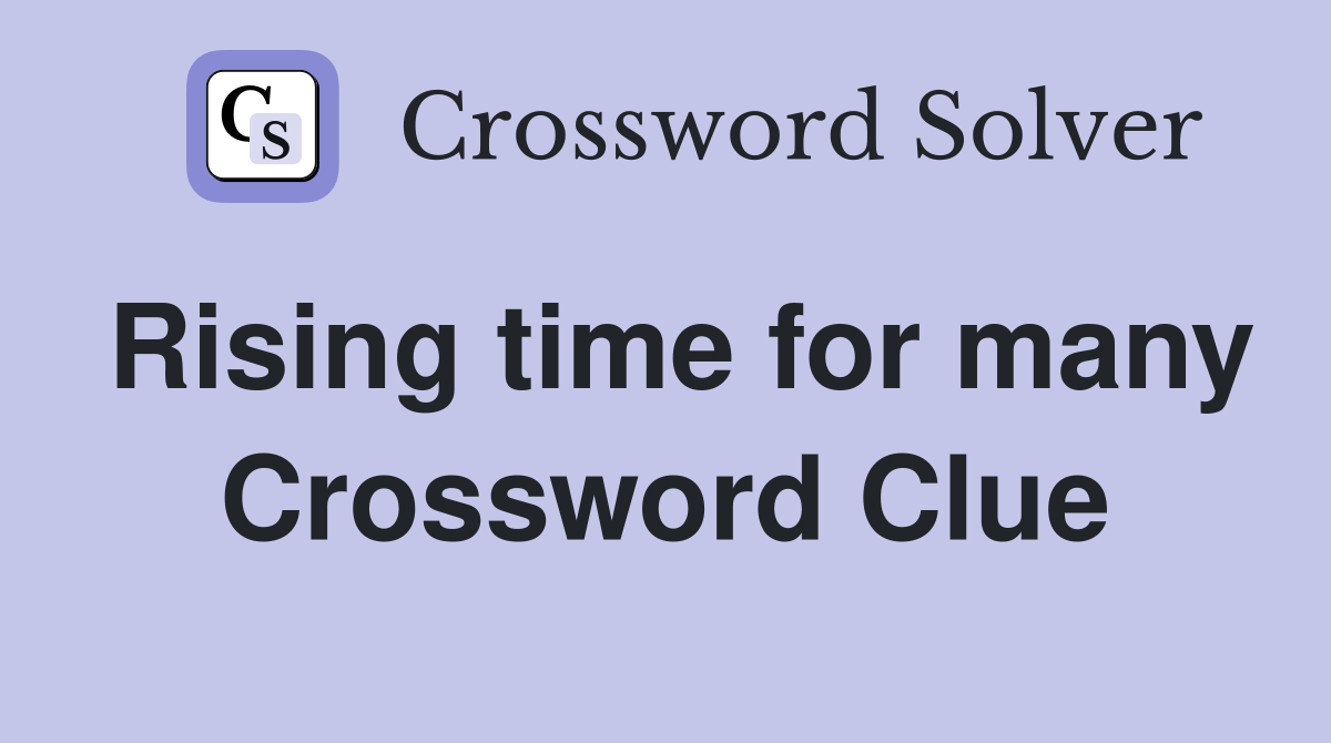 Rising time for many Crossword Clue