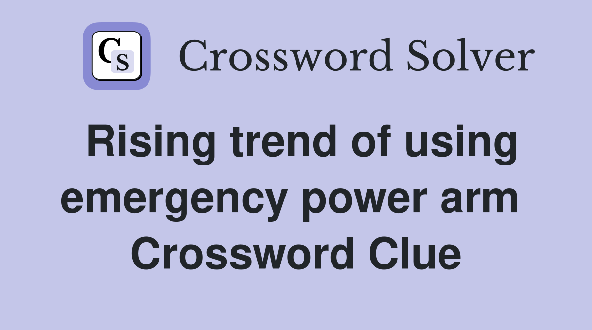 Rising trend of using emergency power arm  Crossword Clue