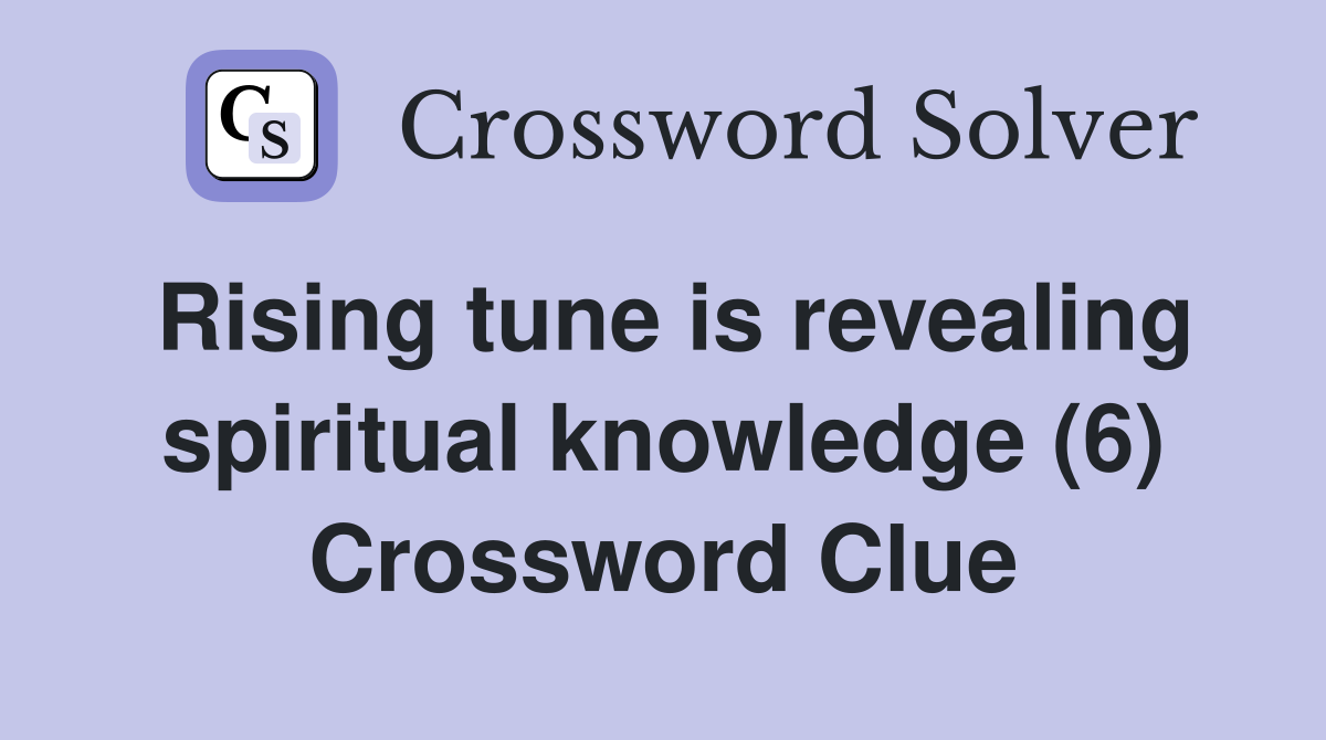 Rising tune is revealing spiritual knowledge (6) Crossword Clue