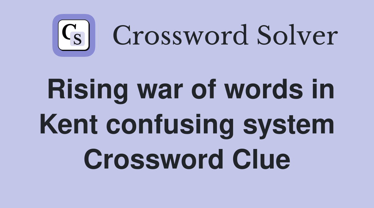 Rising war of words in Kent confusing system Crossword Clue