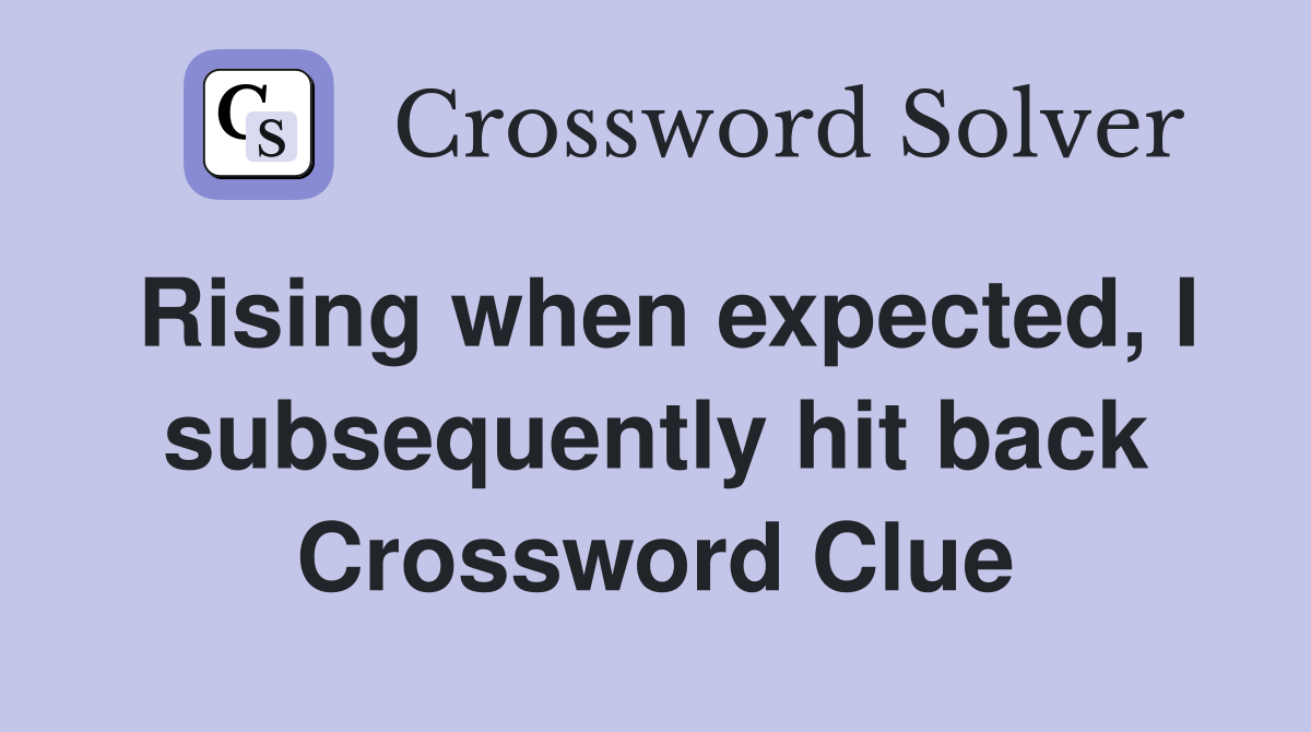 Rising when expected, I subsequently hit back Crossword Clue