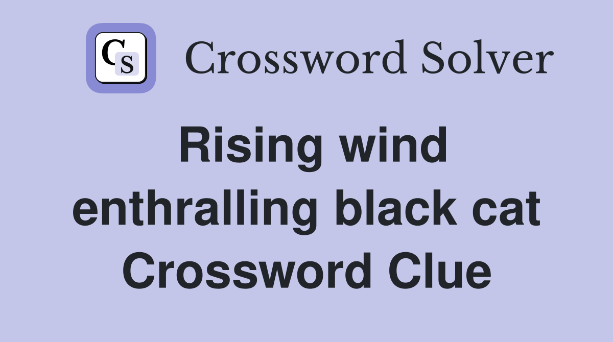 Rising wind enthralling black cat Crossword Clue