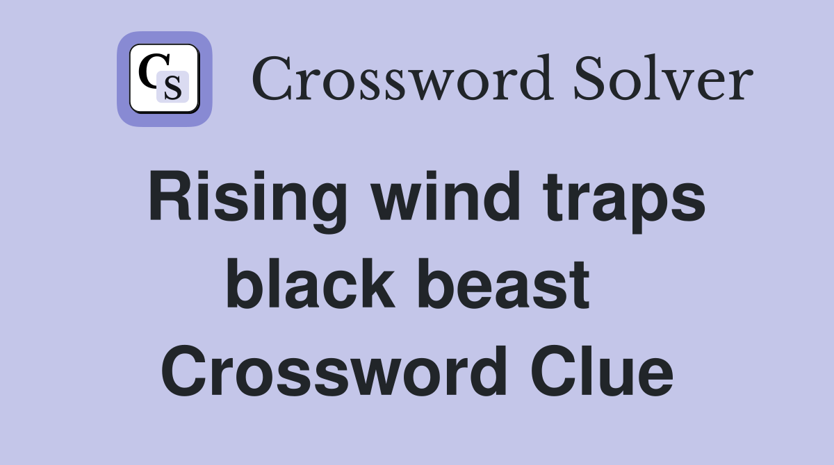 Rising wind traps black beast  Crossword Clue