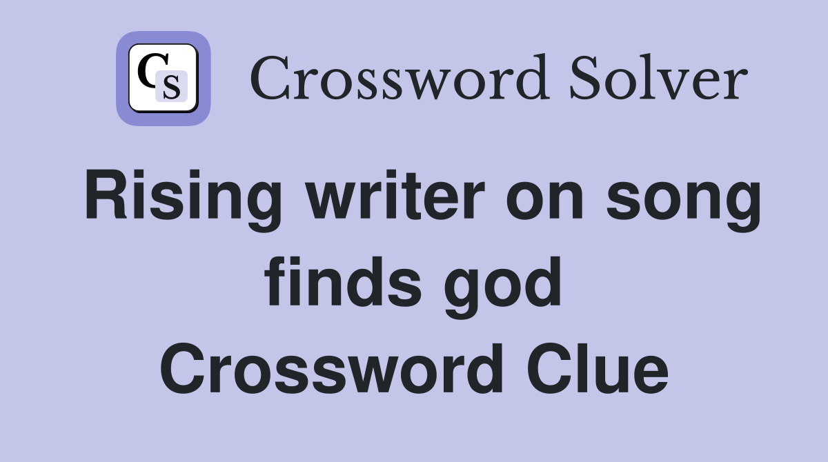 Rising writer on song finds god Crossword Clue