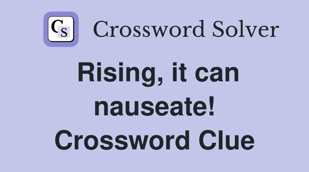 Rising, it can nauseate! Crossword Clue