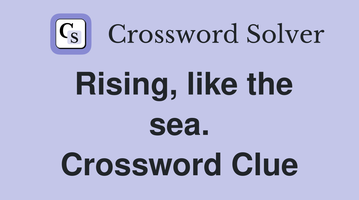 Rising, like the sea. Crossword Clue