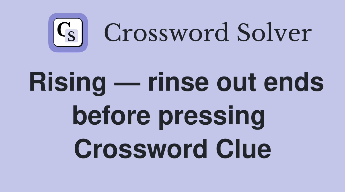 Rising — rinse out ends before pressing  Crossword Clue
