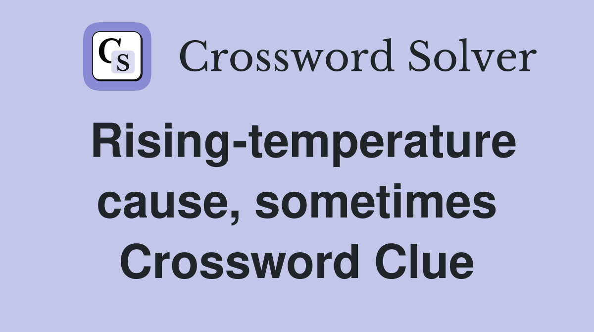 Rising-temperature cause, sometimes Crossword Clue