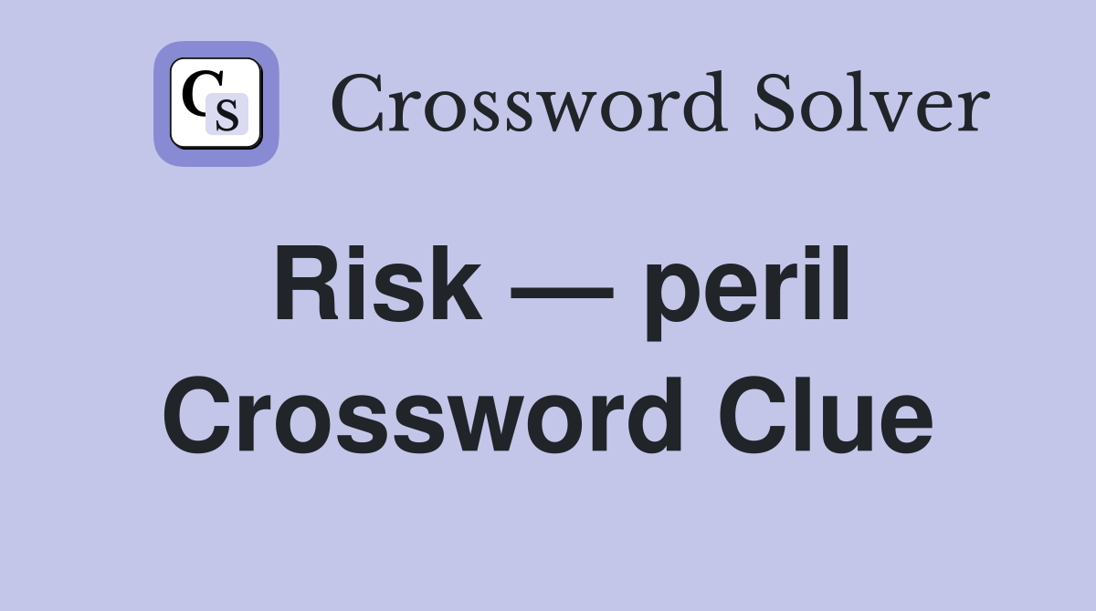 Risk — peril Crossword Clue