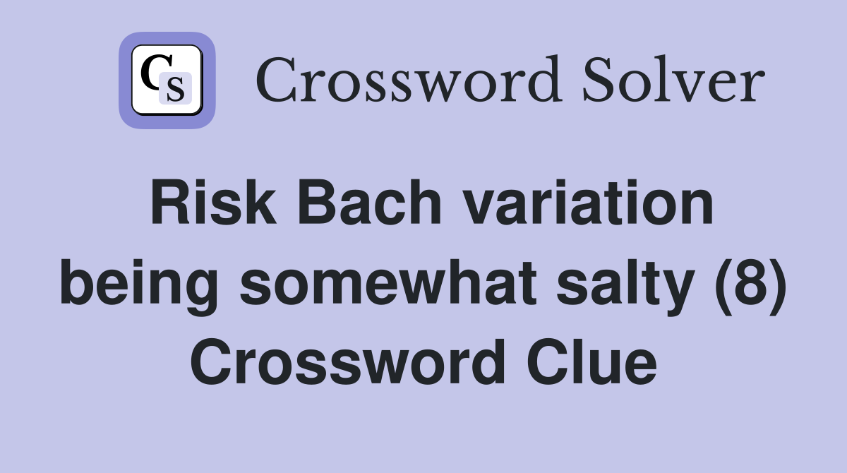 Risk Bach variation being somewhat salty (8) Crossword Clue