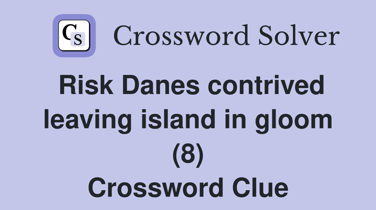 Risk Danes contrived leaving island in gloom (8) Crossword Clue