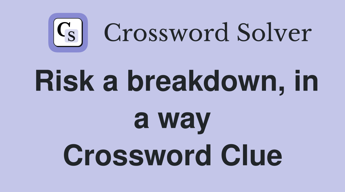 Risk a breakdown, in a way Crossword Clue
