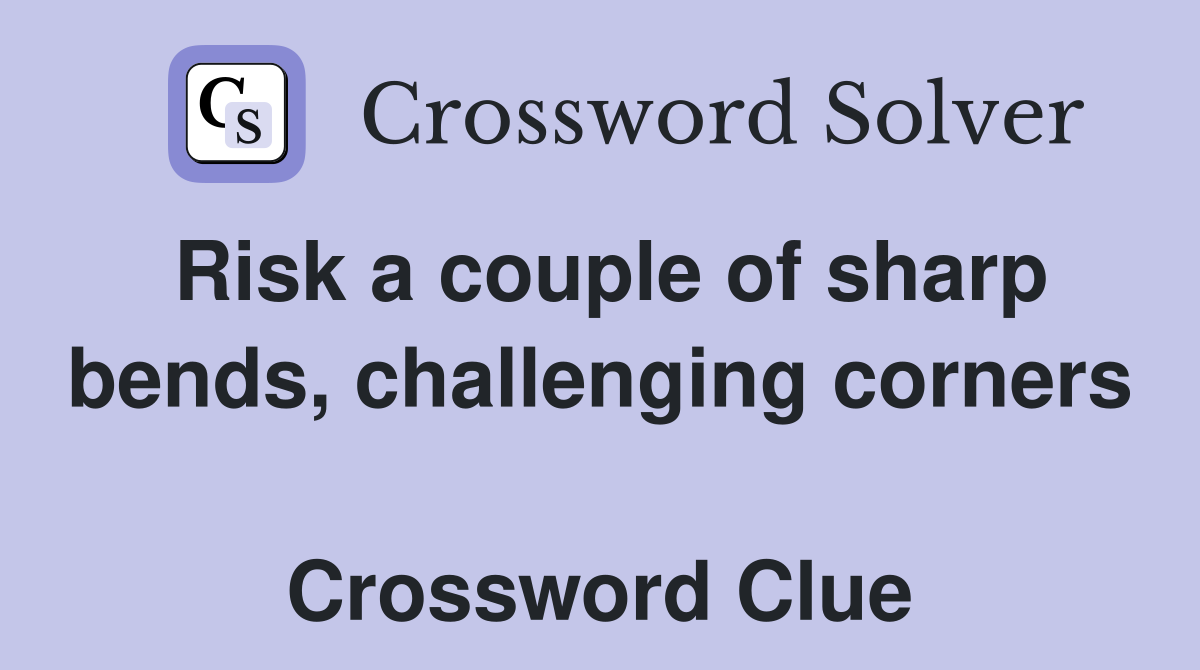 Risk a couple of sharp bends, challenging corners  Crossword Clue