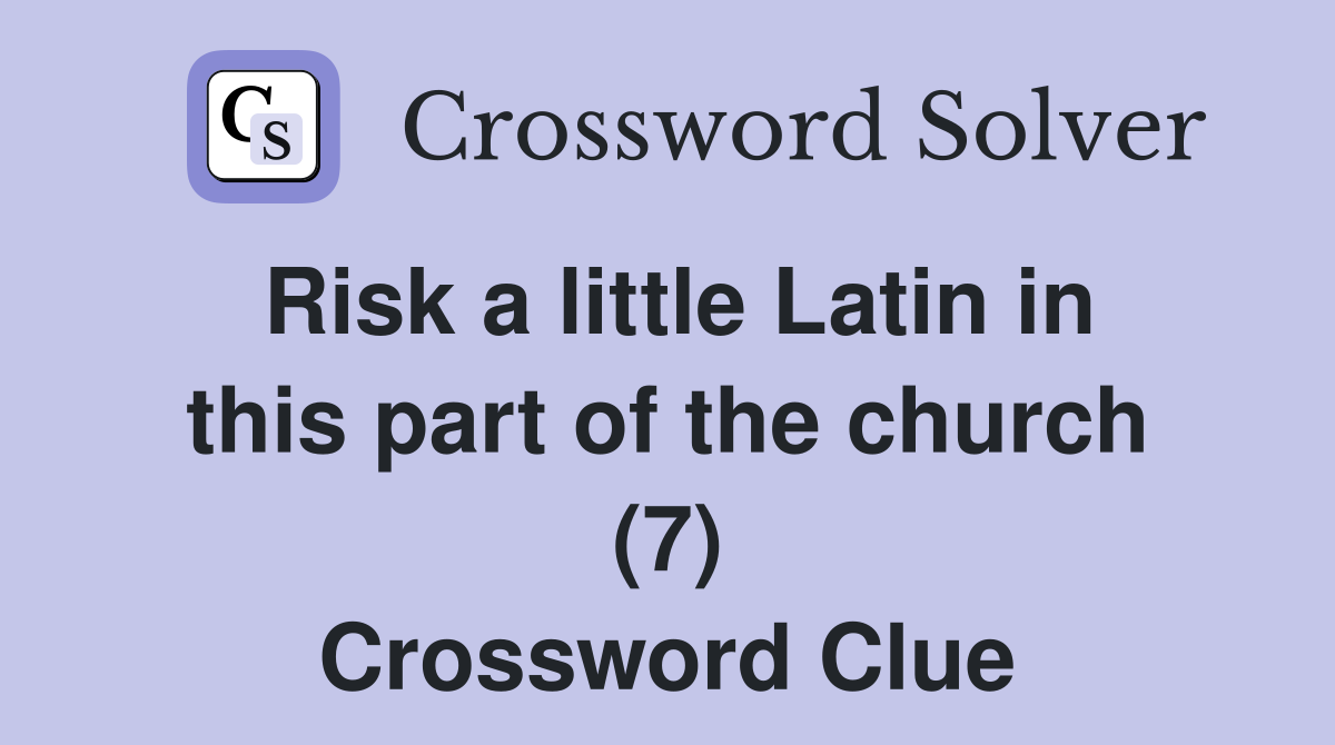 Risk a little Latin in this part of the church (7) Crossword Clue